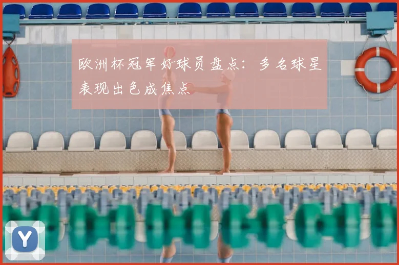 欧洲杯冠军好球员盘点:多名球星表现出色成焦点