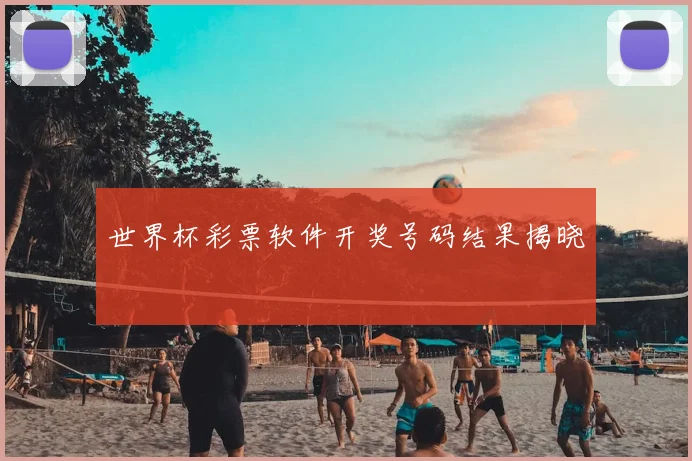 世界杯彩票软件开奖号码结果揭晓