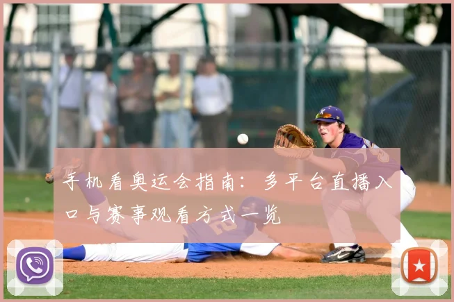 手机看奥运会指南:多平台直播入口与赛事观看方式一览