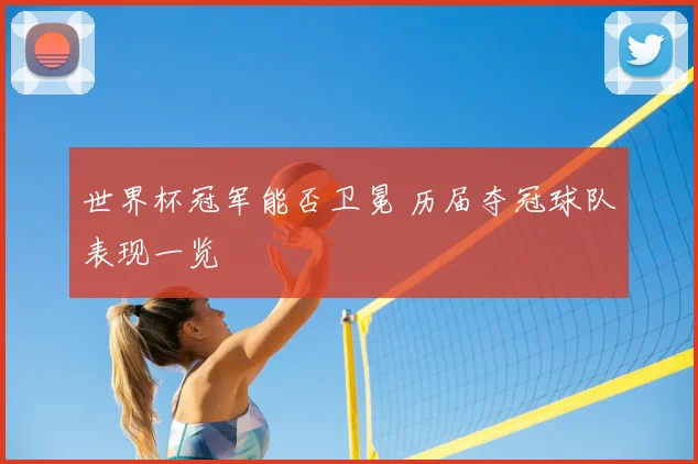 世界杯冠军能否卫冕 历届夺冠球队表现一览