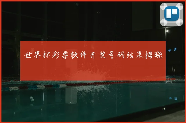 世界杯彩票软件开奖号码结果揭晓