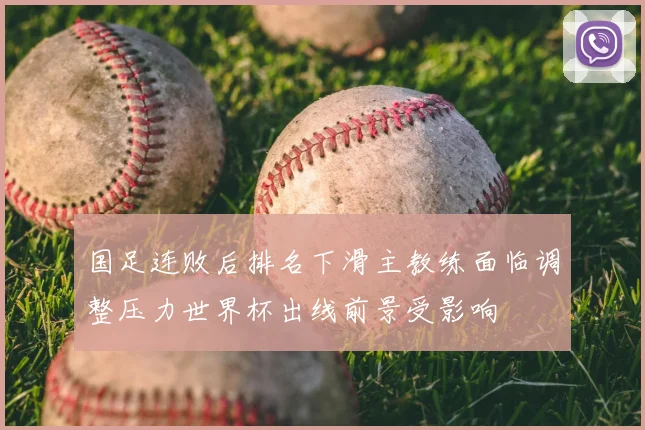 国足连败后排名下滑主教练面临调整压力世界杯出线前景受影响