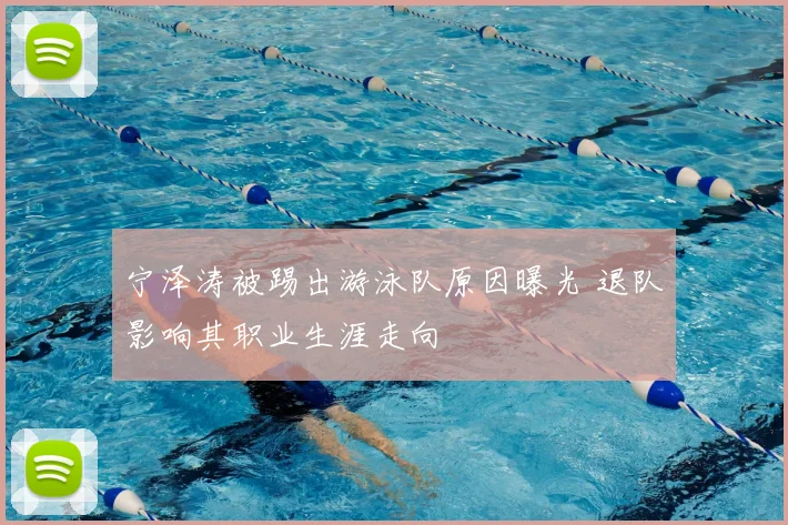 宁泽涛被踢出游泳队原因曝光 退队影响其职业生涯走向